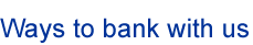 Ways to bank with us